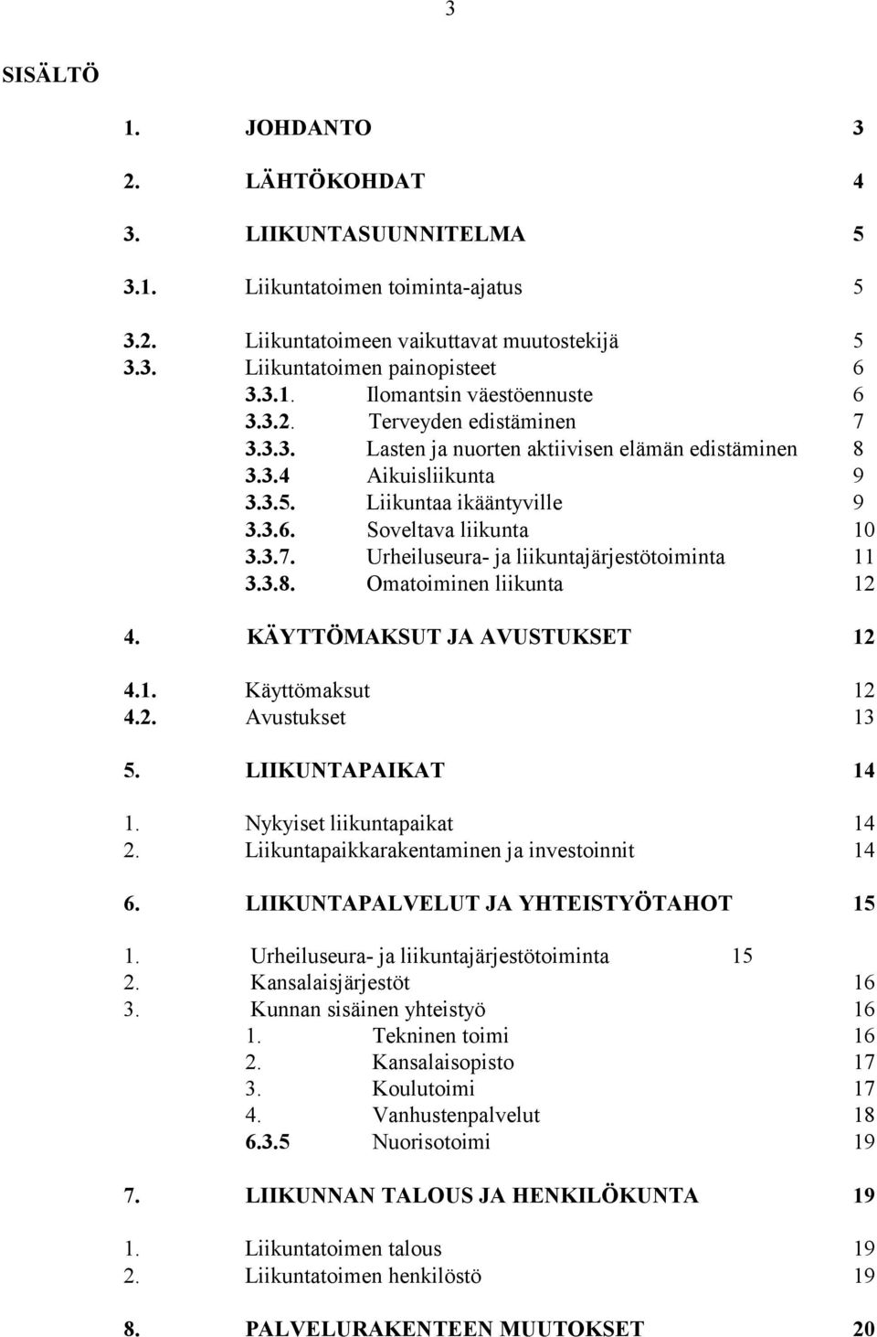 3.8. Omatoiminen liikunta 12 4. KÄYTTÖMAKSUT JA AVUSTUKSET 12 4.1. Käyttömaksut 12 4.2. Avustukset 13 5. LIIKUNTAPAIKAT 14 1. Nykyiset liikuntapaikat 14 2.