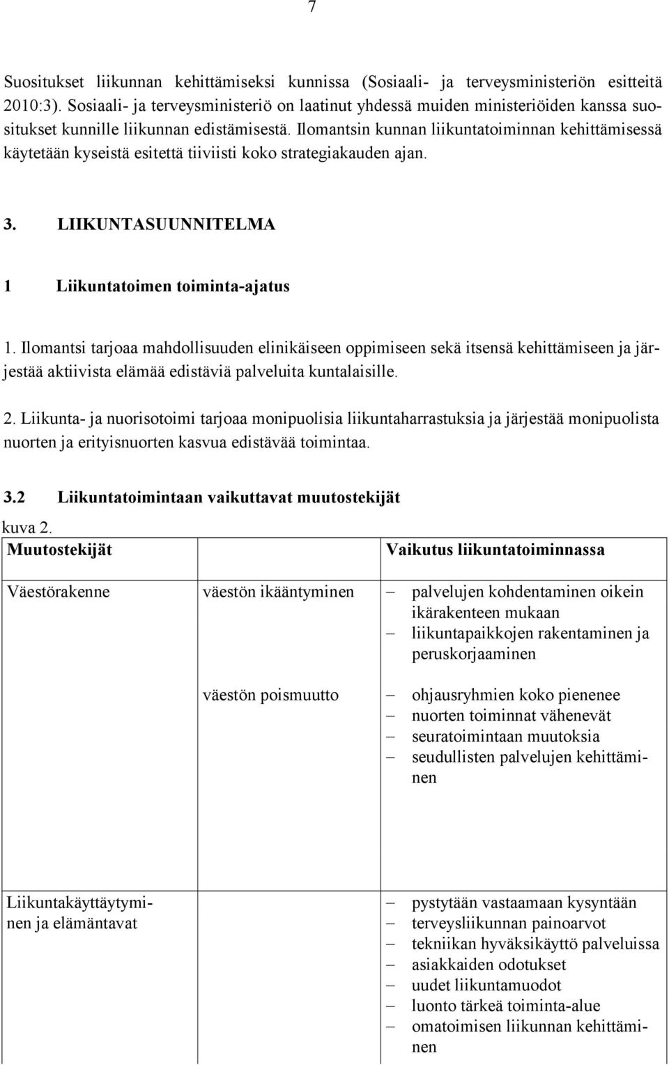 Ilomantsin kunnan liikuntatoiminnan kehittämisessä käytetään kyseistä esitettä tiiviisti koko strategiakauden ajan. 3. LIIKUNTASUUNNITELMA 1 Liikuntatoimen toiminta-ajatus 1.