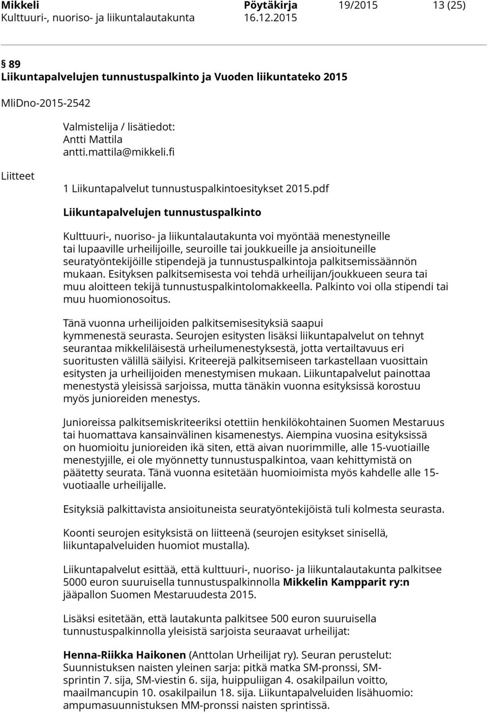 pdf Liikuntapalvelujen tunnustuspalkinto Kulttuuri-, nuoriso- ja liikuntalautakunta voi myöntää menestyneille tai lupaaville urheilijoille, seuroille tai joukkueille ja ansioituneille