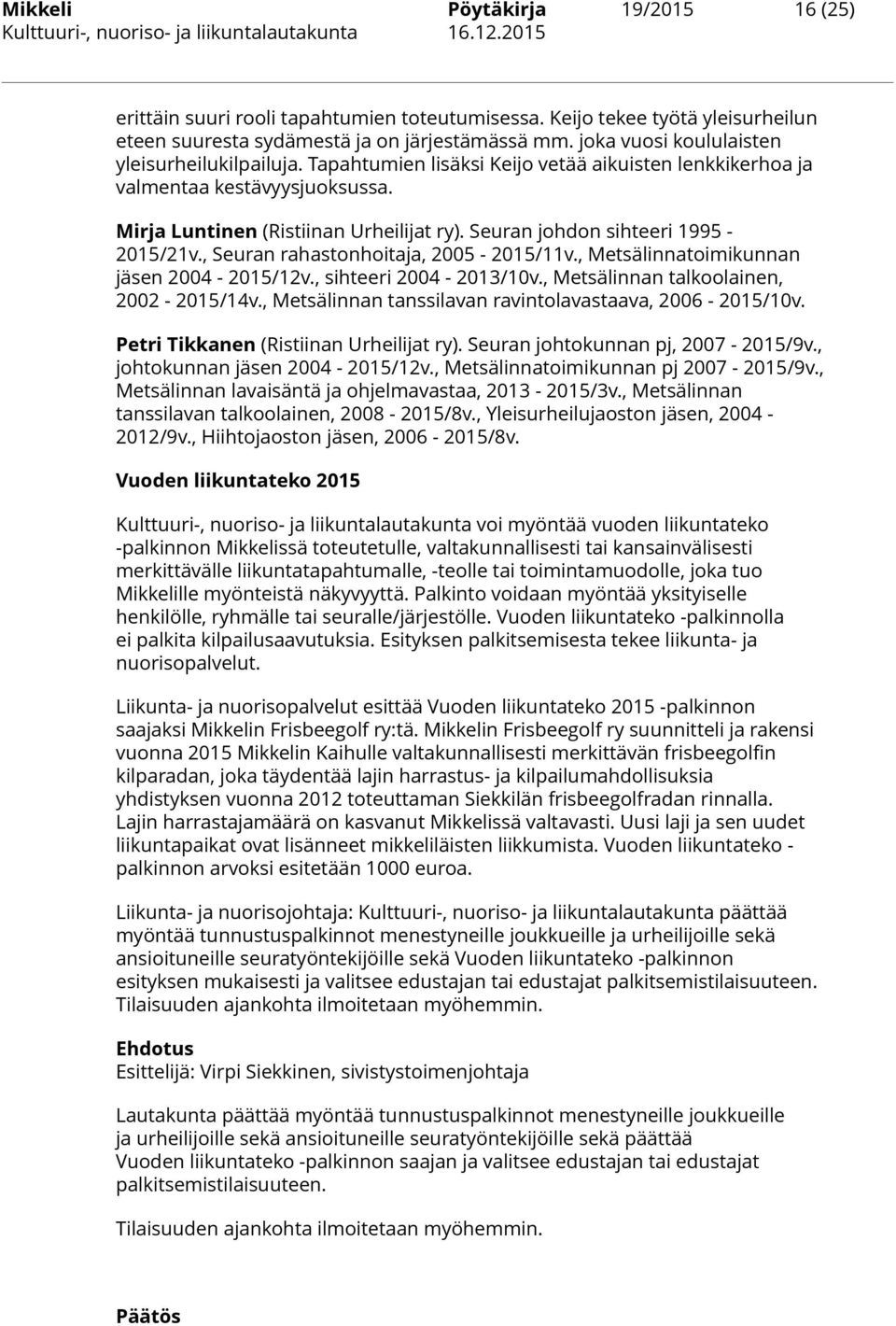 Seuran johdon sihteeri 1995-2015/21v., Seuran rahastonhoitaja, 2005-2015/11v., Metsälinnatoimikunnan jäsen 2004-2015/12v., sihteeri 2004-2013/10v., Metsälinnan talkoolainen, 2002-2015/14v.