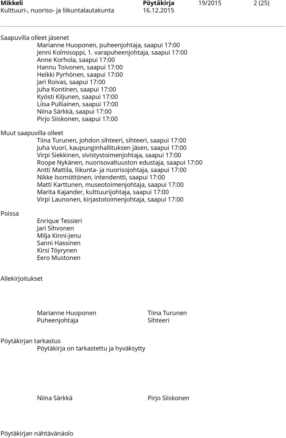 17:00 Liisa Pulliainen, saapui 17:00 Niina Särkkä, saapui 17:00 Pirjo Siiskonen, saapui 17:00 Muut saapuvilla olleet Tiina Turunen, johdon sihteeri, sihteeri, saapui 17:00 Juha Vuori,