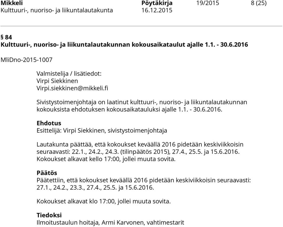 Lautakunta päättää, että kokoukset keväällä 2016 pidetään keskiviikkoisin seuraavasti: 22.1., 24.2., 24.3. (tilinpäätös 2015), 27.4., 25.5. ja 15.6.2016. Kokoukset alkavat kello 17:00, jollei muuta sovita.