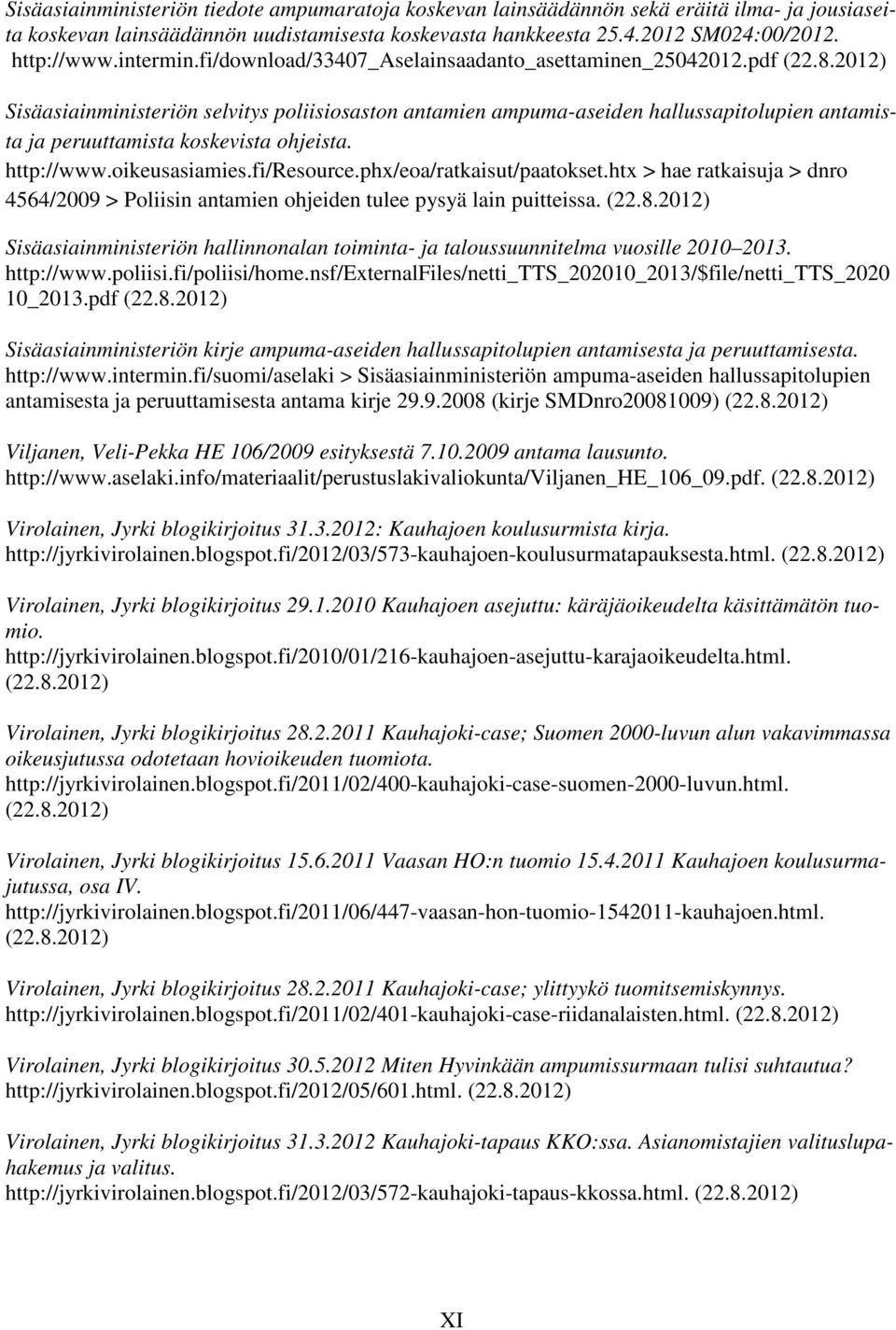 2012) Sisäasiainministeriön selvitys poliisiosaston antamien ampuma-aseiden hallussapitolupien antamista ja peruuttamista koskevista ohjeista. http://www.oikeusasiamies.fi/resource.