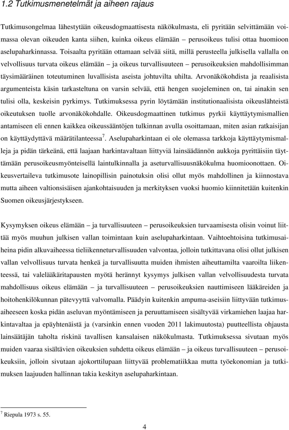 Toisaalta pyritään ottamaan selvää siitä, millä perusteella julkisella vallalla on velvollisuus turvata oikeus elämään ja oikeus turvallisuuteen perusoikeuksien mahdollisimman täysimääräinen