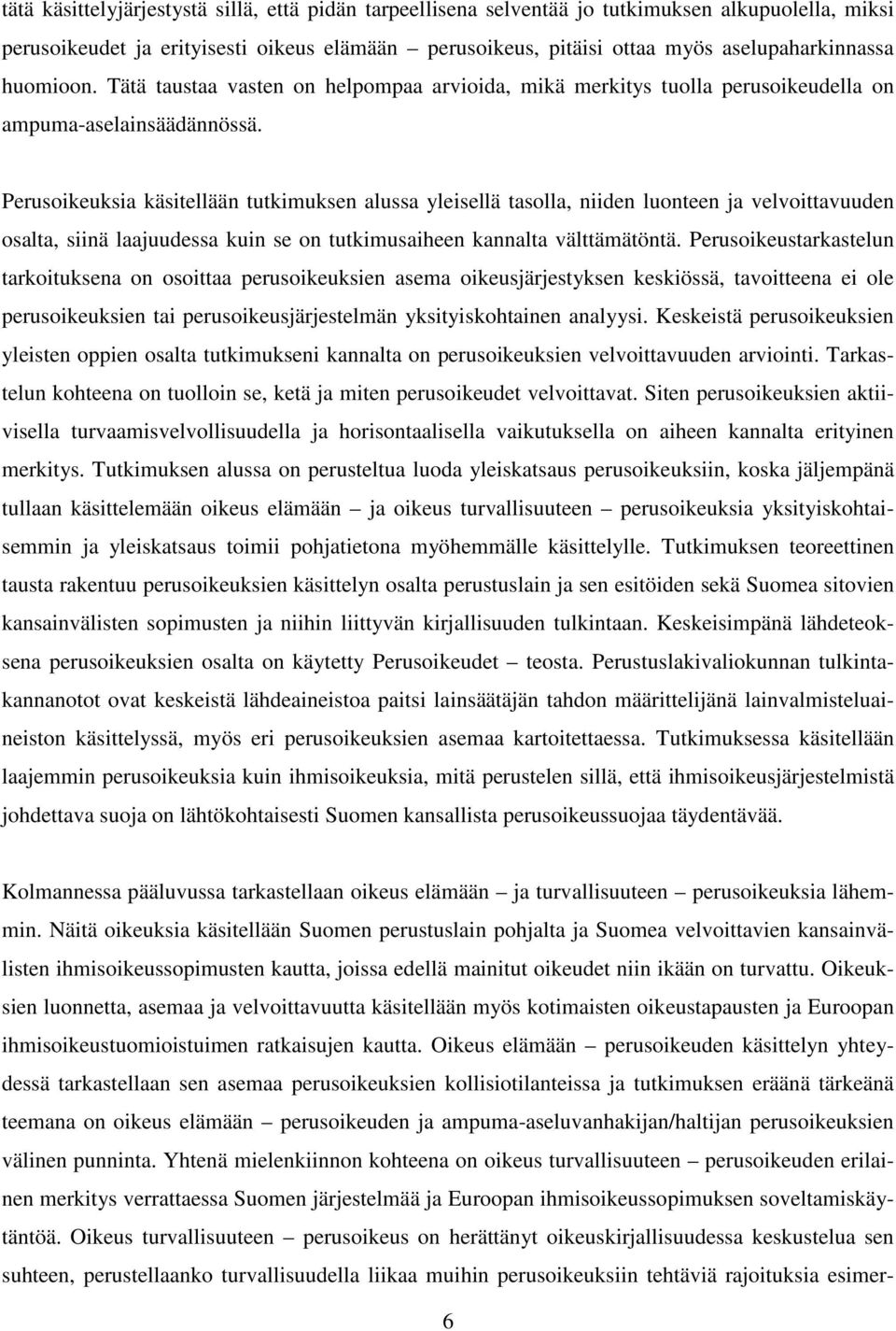 Perusoikeuksia käsitellään tutkimuksen alussa yleisellä tasolla, niiden luonteen ja velvoittavuuden osalta, siinä laajuudessa kuin se on tutkimusaiheen kannalta välttämätöntä.