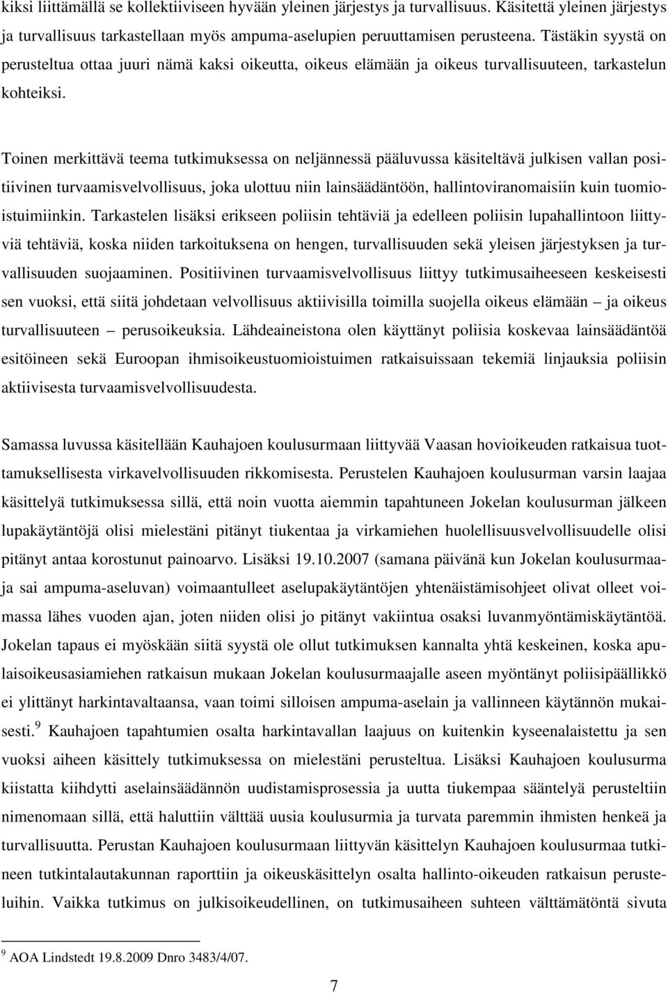 Toinen merkittävä teema tutkimuksessa on neljännessä pääluvussa käsiteltävä julkisen vallan positiivinen turvaamisvelvollisuus, joka ulottuu niin lainsäädäntöön, hallintoviranomaisiin kuin