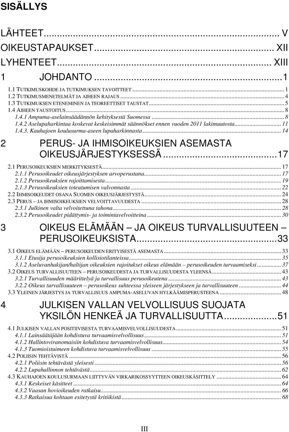 .. 11 1.4.3. Kauhajoen koulusurma-aseen lupaharkinnasta... 14 2 PERUS- JA IHMISOIKEUKSIEN ASEMASTA OIKEUSJÄRJESTYKSESSÄ... 17 2.1 PERUSOIKEUKSIEN MERKITYKSESTÄ... 17 2.1.1 Perusoikeudet oikeusjärjestyksen arvoperustana.