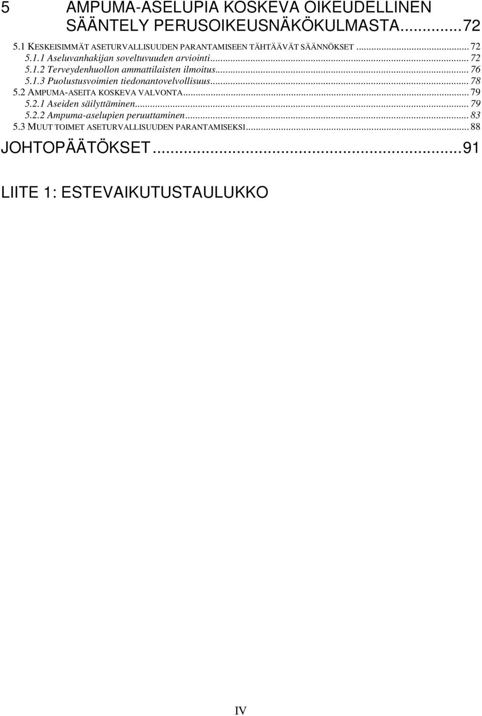 .. 76 5.1.3 Puolustusvoimien tiedonantovelvollisuus... 78 5.2 AMPUMA-ASEITA KOSKEVA VALVONTA... 79 5.2.1 Aseiden säilyttäminen... 79 5.2.2 Ampuma-aselupien peruuttaminen.