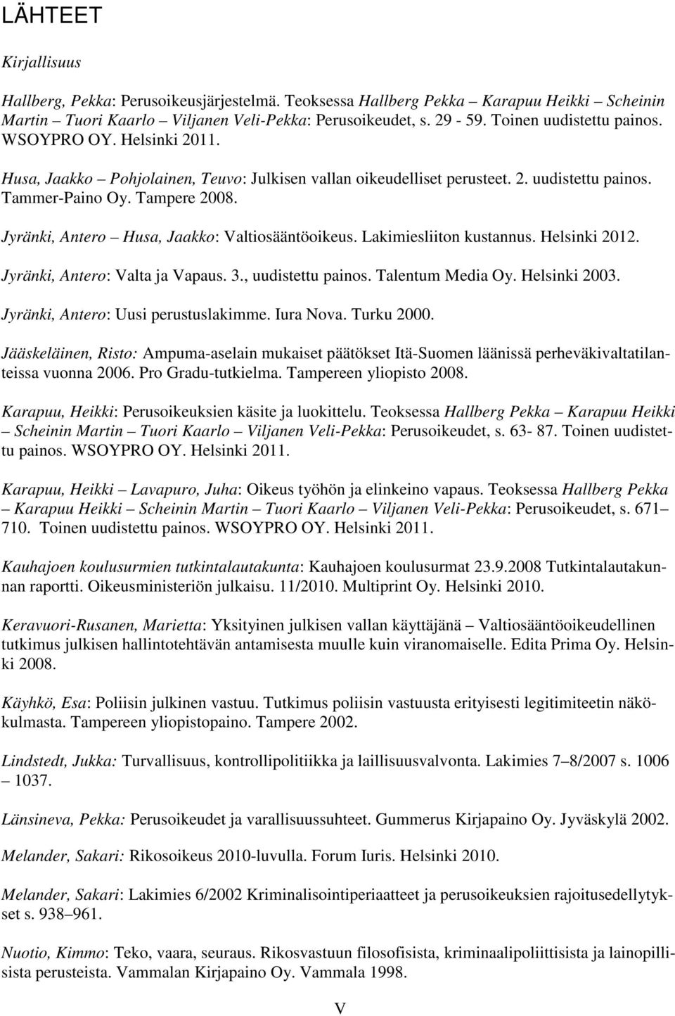 Jyränki, Antero Husa, Jaakko: Valtiosääntöoikeus. Lakimiesliiton kustannus. Helsinki 2012. Jyränki, Antero: Valta ja Vapaus. 3., uudistettu painos. Talentum Media Oy. Helsinki 2003.