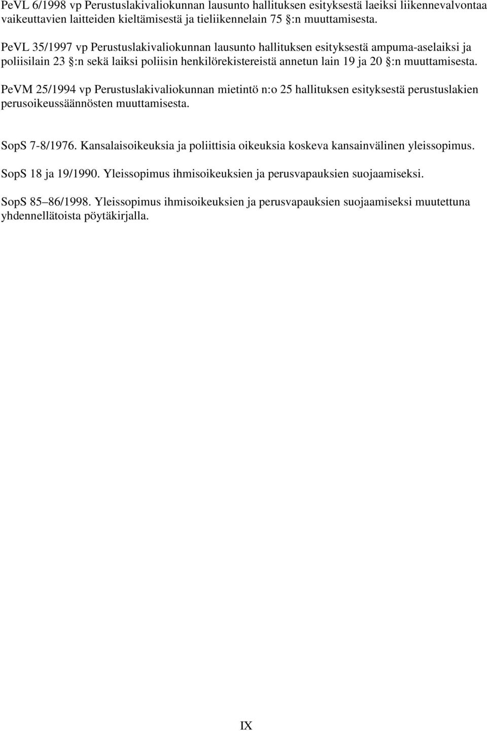 PeVM 25/1994 vp Perustuslakivaliokunnan mietintö n:o 25 hallituksen esityksestä perustuslakien perusoikeussäännösten muuttamisesta. SopS 7-8/1976.