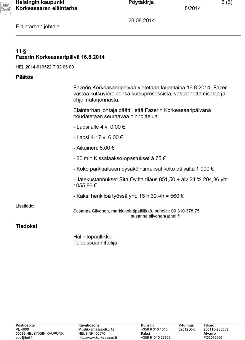 parkkialueen pysäköintimaksut koko päivältä 1 000 - Jätekustannukset Sita Oy:lta tilaus 851,50 + alv 24 % 204,36 yht. 1055,86 - Kaksi henkilöä työssä yht.