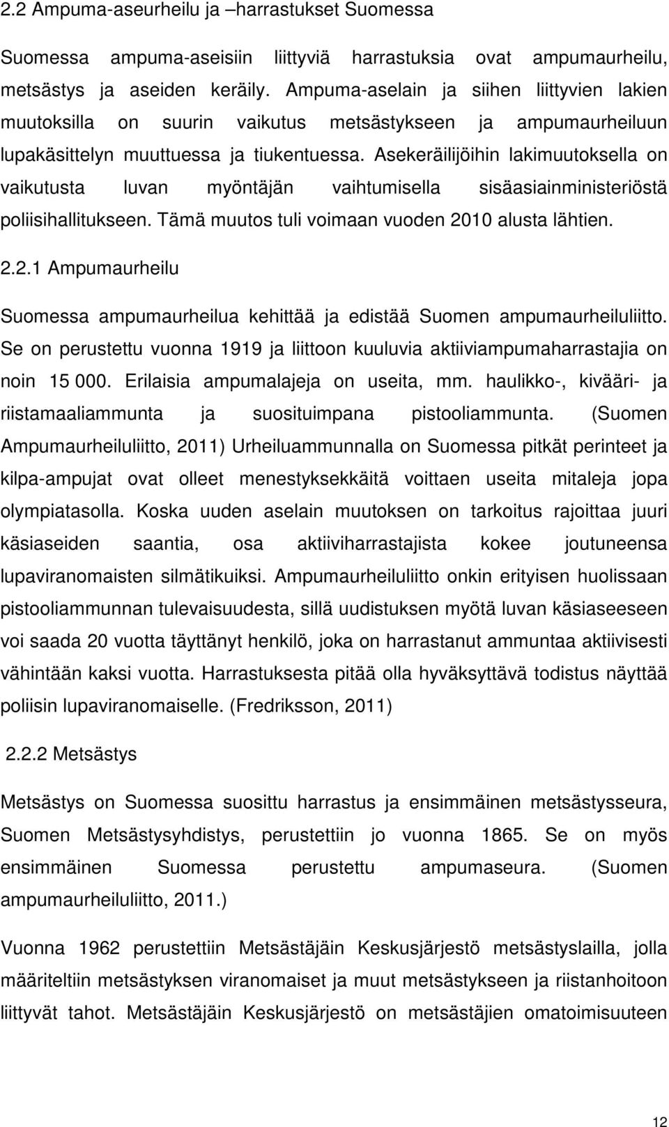 Asekeräilijöihin lakimuutoksella on vaikutusta luvan myöntäjän vaihtumisella sisäasiainministeriöstä poliisihallitukseen. Tämä muutos tuli voimaan vuoden 20