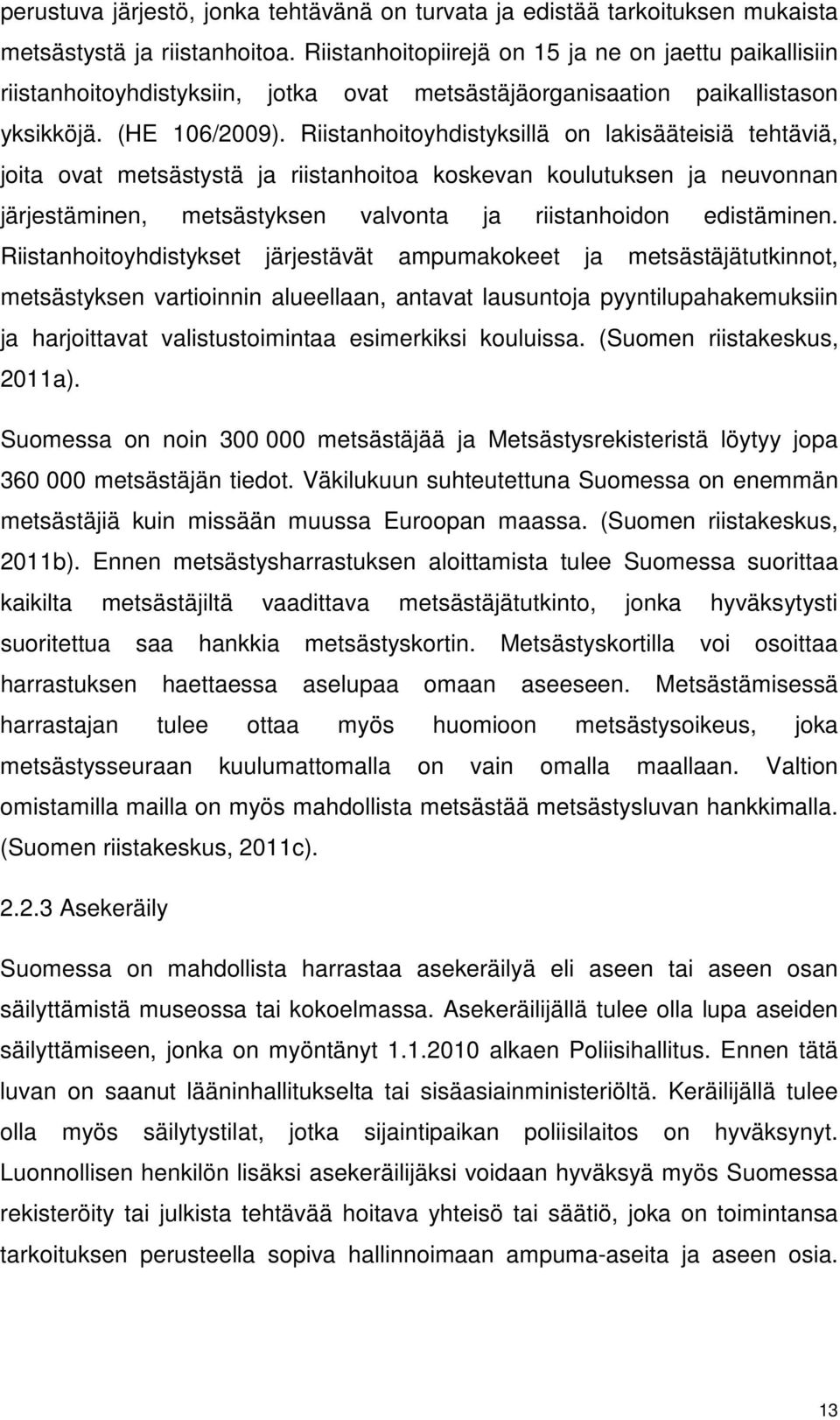 Riistanhoitoyhdistyksillä on lakisääteisiä tehtäviä, joita ovat metsästystä ja riistanhoitoa koskevan koulutuksen ja neuvonnan järjestäminen, metsästyksen valvonta ja riistanhoidon edistäminen.