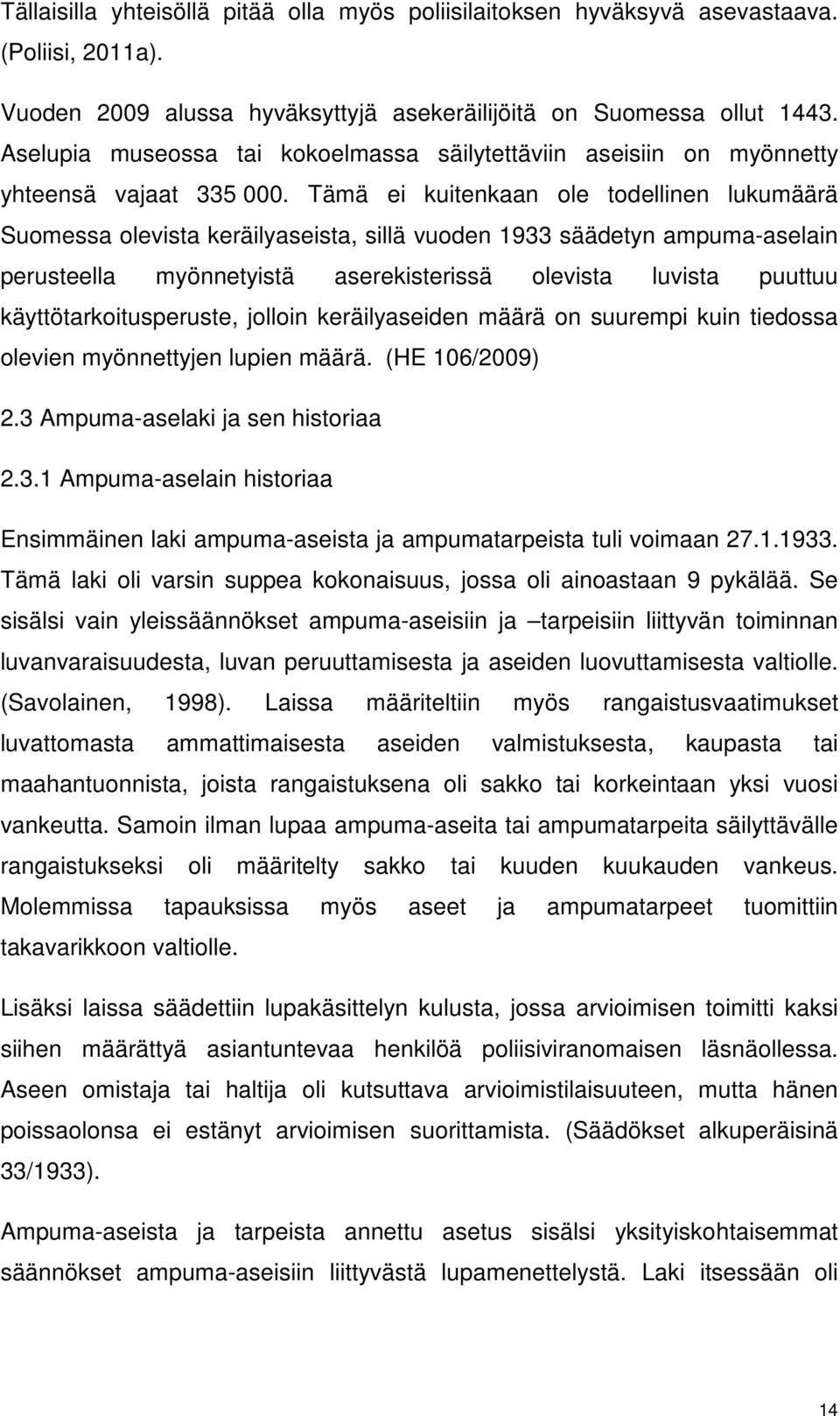 Tämä ei kuitenkaan ole todellinen lukumäärä Suomessa olevista keräilyaseista, sillä vuoden 1933 säädetyn ampuma-aselain perusteella myönnetyistä aserekisterissä olevista luvista puuttuu