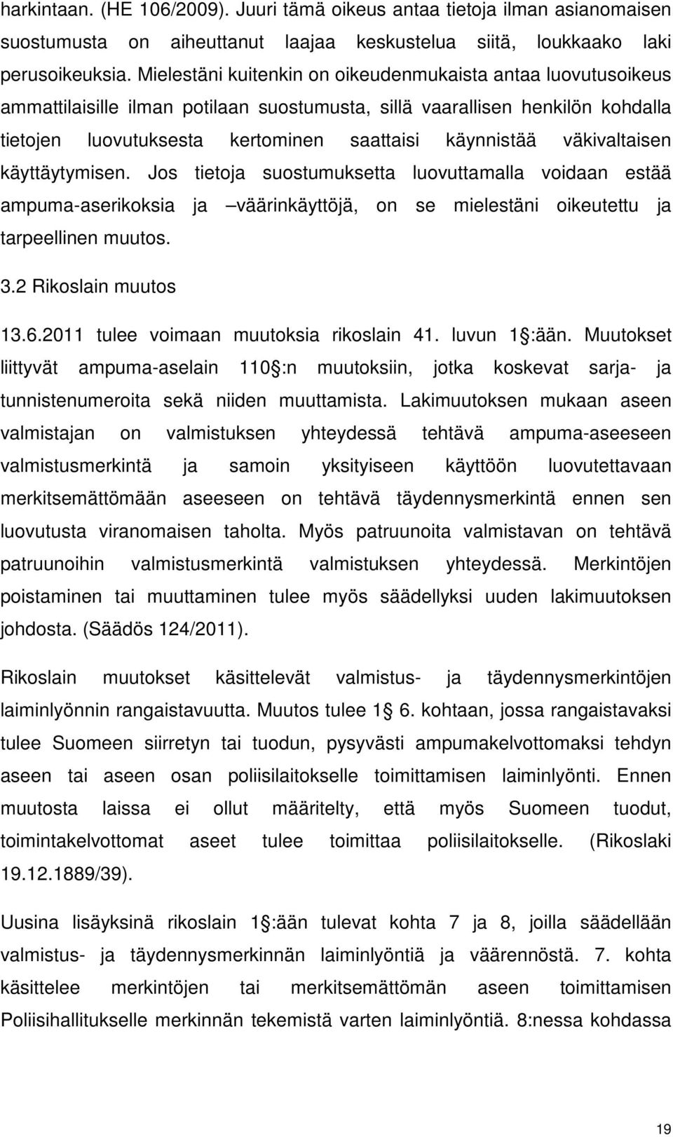 väkivaltaisen käyttäytymisen. Jos tietoja suostumuksetta luovuttamalla voidaan estää ampuma-aserikoksia ja väärinkäyttöjä, on se mielestäni oikeutettu ja tarpeellinen muutos. 3.2 Rikoslain muutos 13.