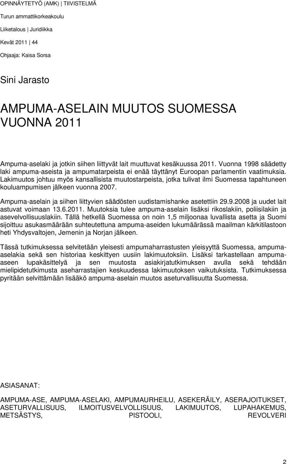 Lakimuutos johtuu myös kansallisista muutostarpeista, jotka tulivat ilmi Suomessa tapahtuneen kouluampumisen jälkeen vuonna 2007.