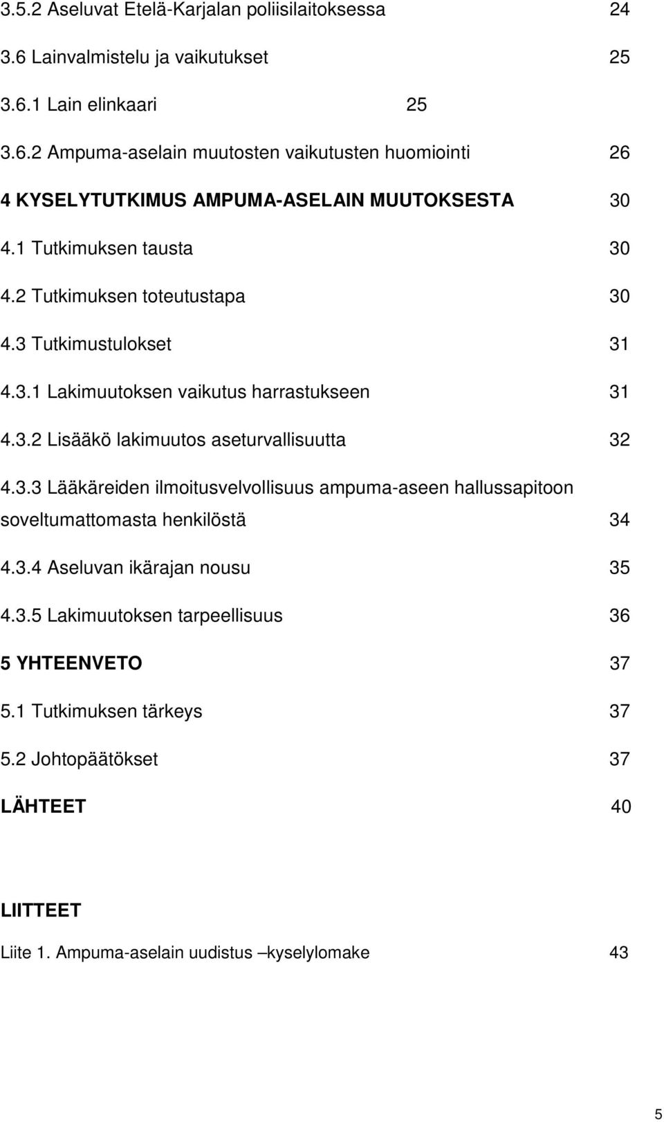 3.3 Lääkäreiden ilmoitusvelvollisuus ampuma-aseen hallussapitoon soveltumattomasta henkilöstä 34 4.3.4 Aseluvan ikärajan nousu 35 4.3.5 Lakimuutoksen tarpeellisuus 36 5 YHTEENVETO 37 5.