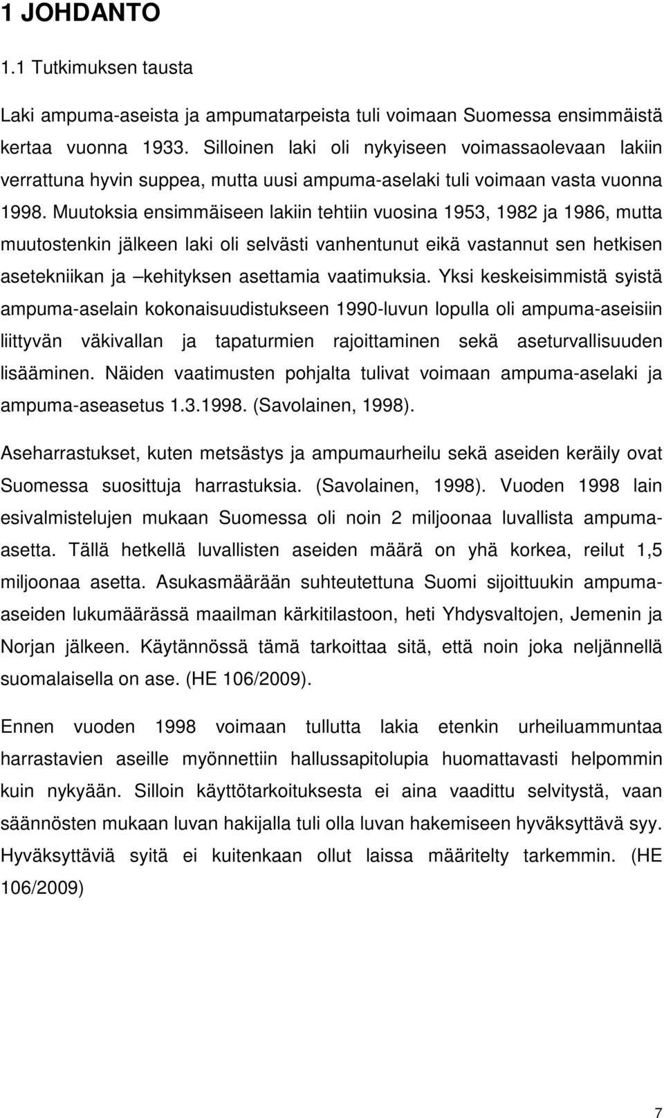 Muutoksia ensimmäiseen lakiin tehtiin vuosina 1953, 1982 ja 1986, mutta muutostenkin jälkeen laki oli selvästi vanhentunut eikä vastannut sen hetkisen asetekniikan ja kehityksen asettamia vaatimuksia.