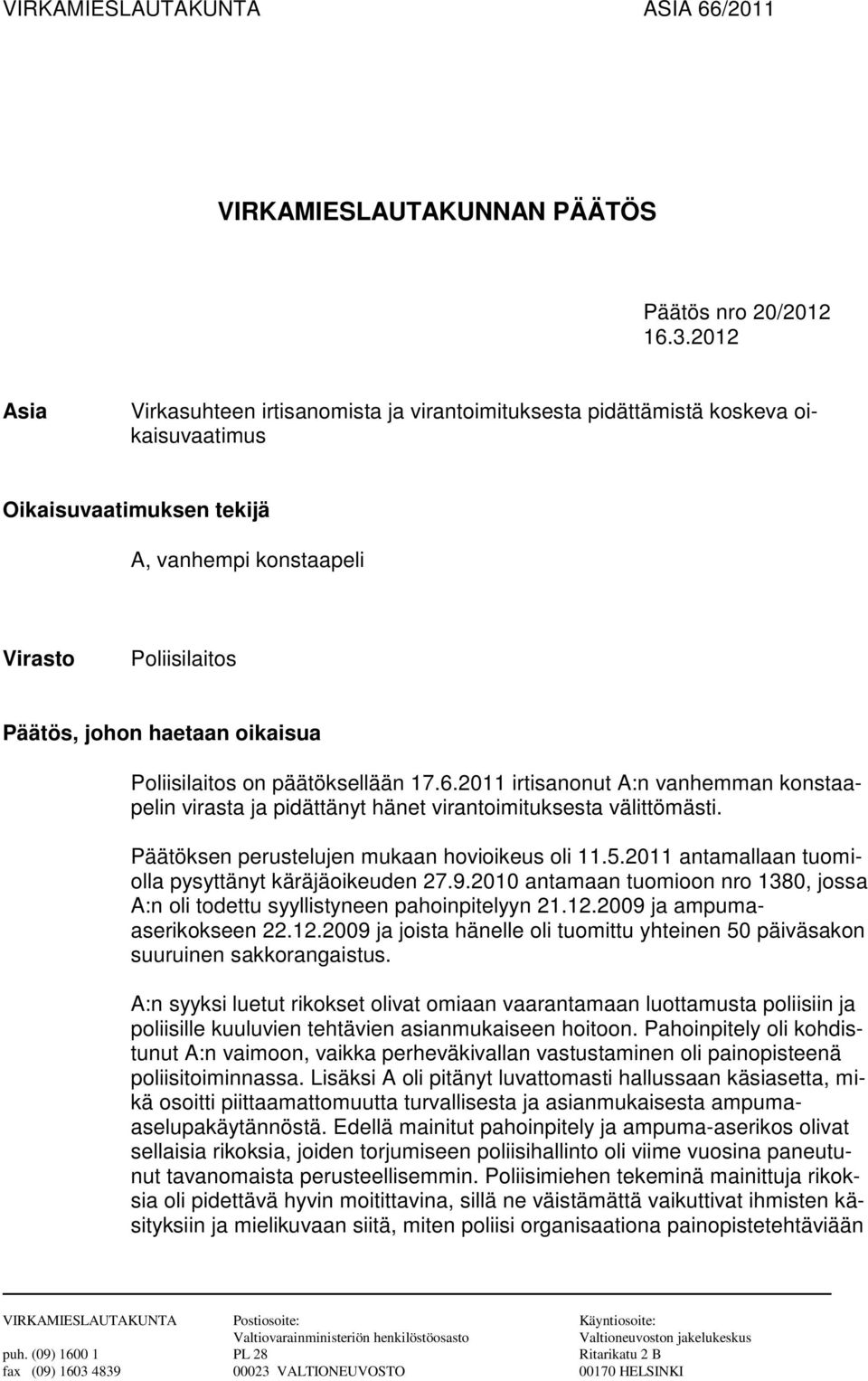 Poliisilaitos on päätöksellään 17.6.2011 irtisanonut A:n vanhemman konstaapelin virasta ja pidättänyt hänet virantoimituksesta välittömästi. Päätöksen perustelujen mukaan hovioikeus oli 11.5.