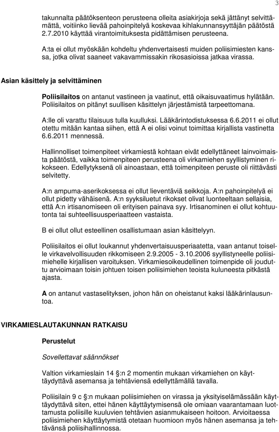 A:ta ei ollut myöskään kohdeltu yhdenvertaisesti muiden poliisimiesten kanssa, jotka olivat saaneet vakavammissakin rikosasioissa jatkaa virassa.