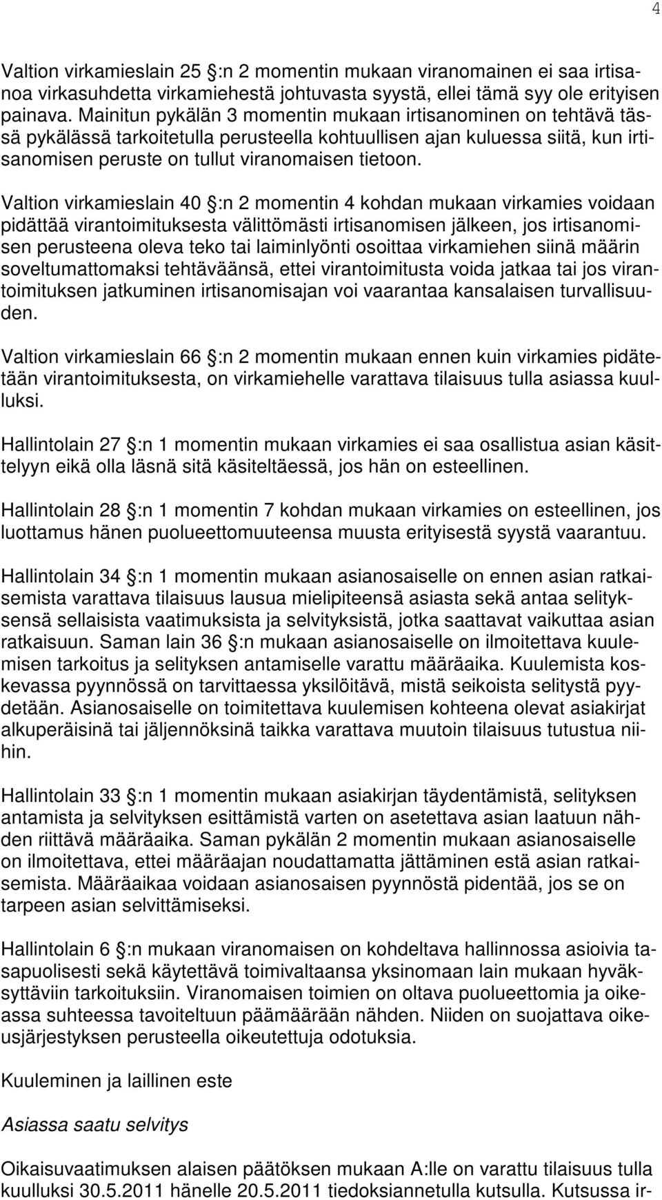 Valtion virkamieslain 40 :n 2 momentin 4 kohdan mukaan virkamies voidaan pidättää virantoimituksesta välittömästi irtisanomisen jälkeen, jos irtisanomisen perusteena oleva teko tai laiminlyönti