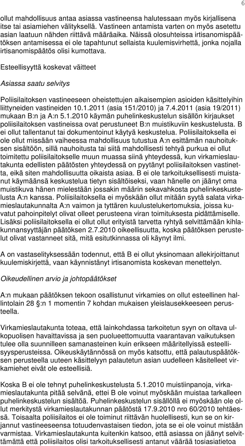 Esteellisyyttä koskevat väitteet Asiassa saatu selvitys Poliisilaitoksen vastineeseen oheistettujen aikaisempien asioiden käsittelyihin liittyneiden vastineiden 10.1.2011 (asia 151/2010) ja 7.4.