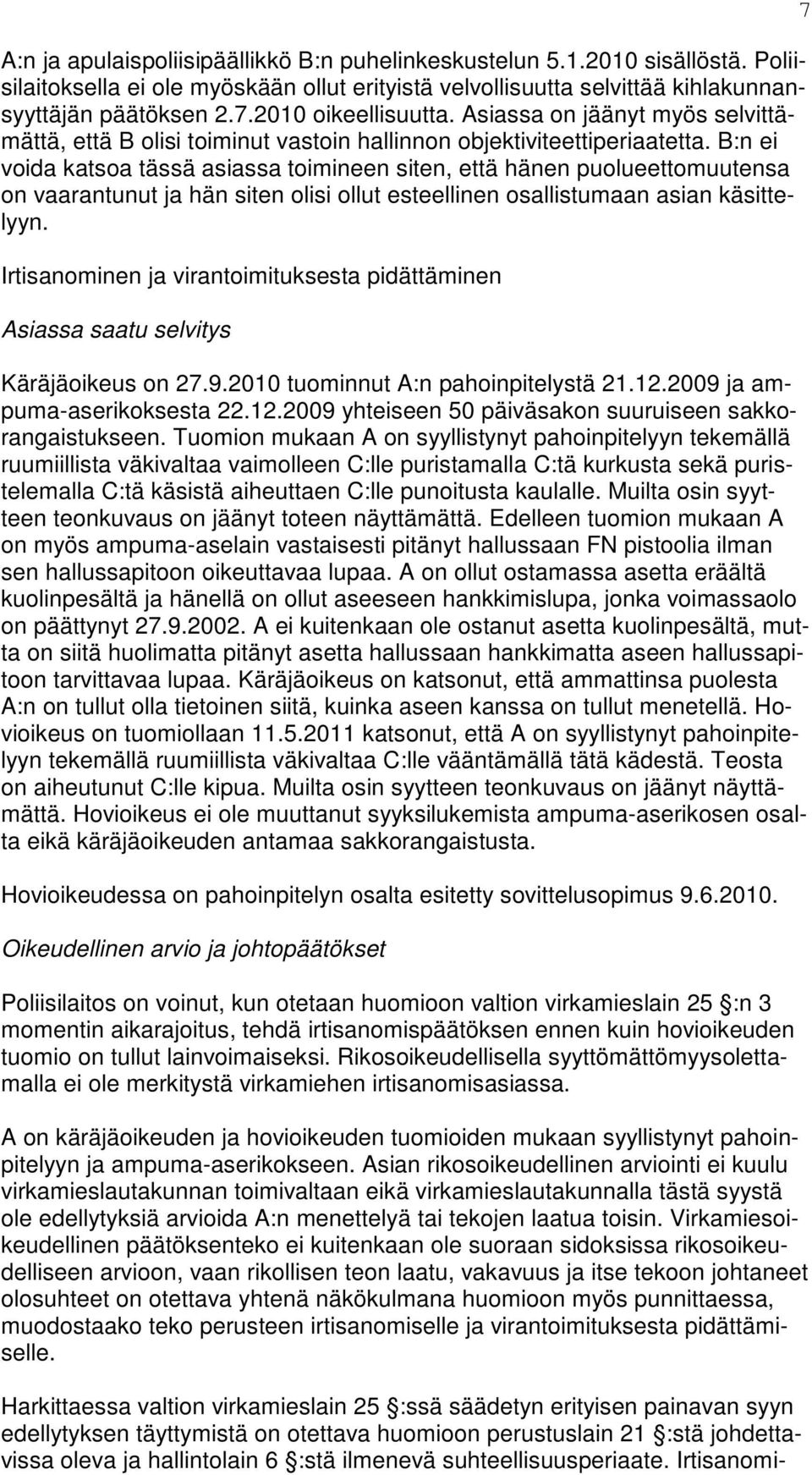 B:n ei voida katsoa tässä asiassa toimineen siten, että hänen puolueettomuutensa on vaarantunut ja hän siten olisi ollut esteellinen osallistumaan asian käsittelyyn.