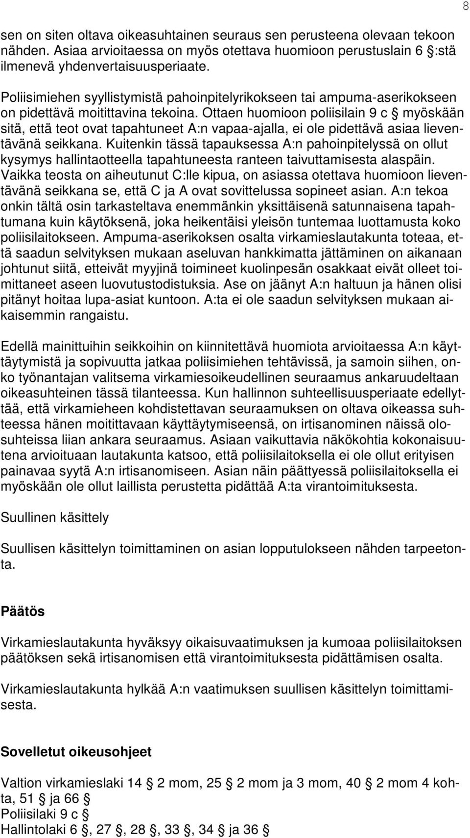 Ottaen huomioon poliisilain 9 c myöskään sitä, että teot ovat tapahtuneet A:n vapaa-ajalla, ei ole pidettävä asiaa lieventävänä seikkana.