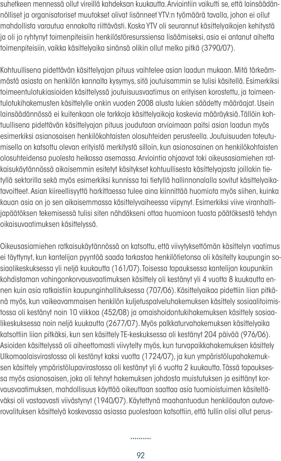 Koska YTV oli seurannut käsittelyaikojen kehitystä ja oli jo ryhtynyt toimenpiteisiin henkilöstöresurssiensa lisäämiseksi, asia ei antanut aihetta toimenpiteisiin, vaikka käsittelyaika sinänsä olikin