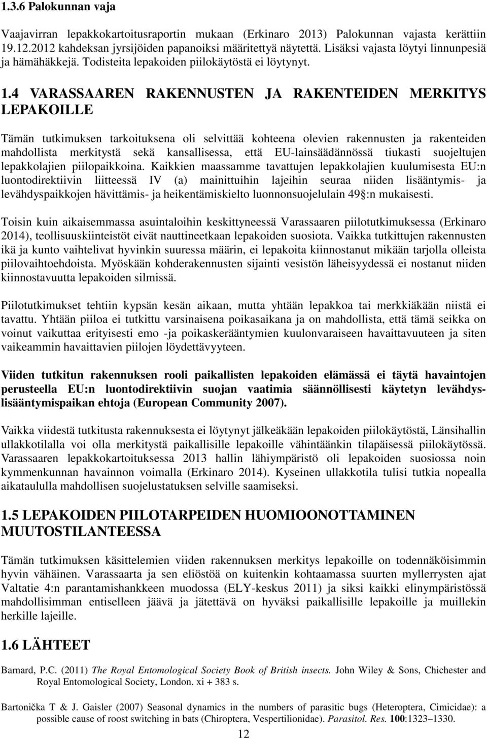 4 VARASSAAREN RAKENNUSTEN JA RAKENTEIDEN MERKITYS LEPAKOILLE Tämän tutkimuksen tarkoituksena oli selvittää kohteena olevien rakennusten ja rakenteiden mahdollista merkitystä sekä kansallisessa, että