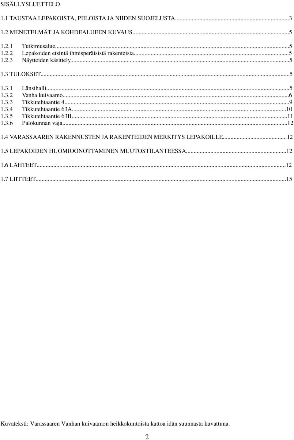 ..11 1.3.6 Palokunnan vaja...12 1.4 VARASSAAREN RAKENNUSTEN JA RAKENTEIDEN MERKITYS LEPAKOILLE...12 1.5 LEPAKOIDEN HUOMIOONOTTAMINEN MUUTOSTILANTEESSA...12 1.6 LÄHTEET.