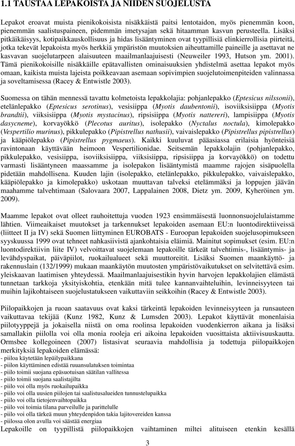 Lisäksi pitkäikäisyys, kotipaikkauskollisuus ja hidas lisääntyminen ovat tyypillisiä elinkierrollisia piirteitä, jotka tekevät lepakoista myös herkkiä ympäristön muutoksien aiheuttamille paineille ja