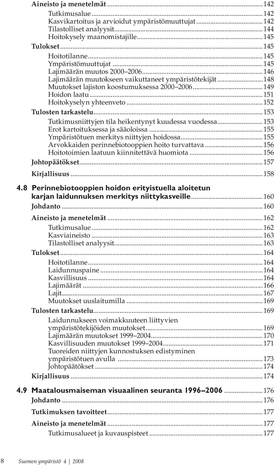 ..151 Hoitokyselyn yhteenveto...152 Tulosten tarkastelu...153 Tutkimusniittyjen tila heikentynyt kuudessa vuodessa...153 Erot kartoituksessa ja sääoloissa.