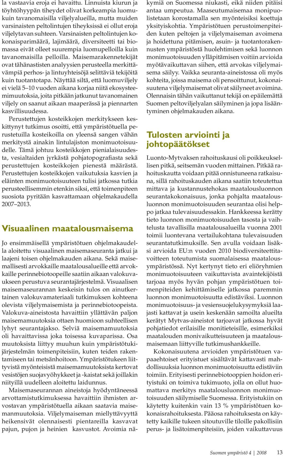 Varsinaisten peltolintujen kokonaisparimäärä, lajimäärä, diversiteetti tai biomassa eivät olleet suurempia luomupelloilla kuin tavanomaisilla pelloilla.