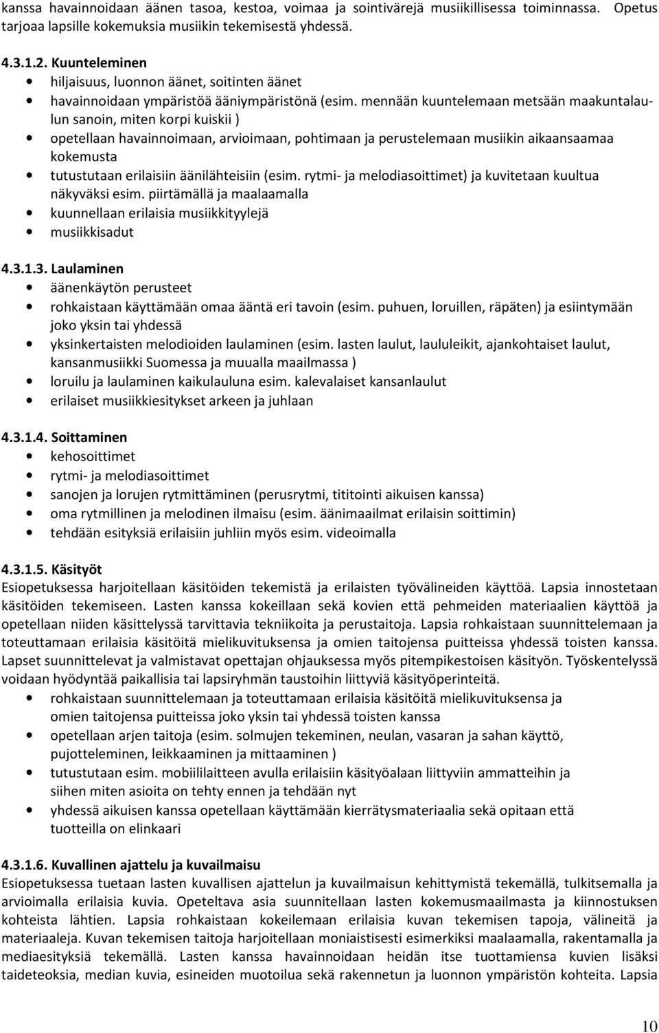 mennään kuuntelemaan metsään maakuntalaulun sanoin, miten korpi kuiskii ) opetellaan havainnoimaan, arvioimaan, pohtimaan ja perustelemaan musiikin aikaansaamaa kokemusta tutustutaan erilaisiin