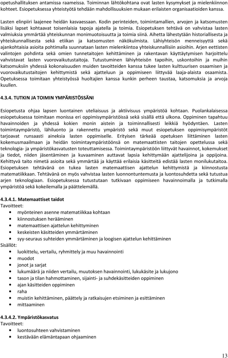 Kodin perinteiden, toimintamallien, arvojen ja katsomusten lisäksi lapset kohtaavat toisenlaisia tapoja ajatella ja toimia.