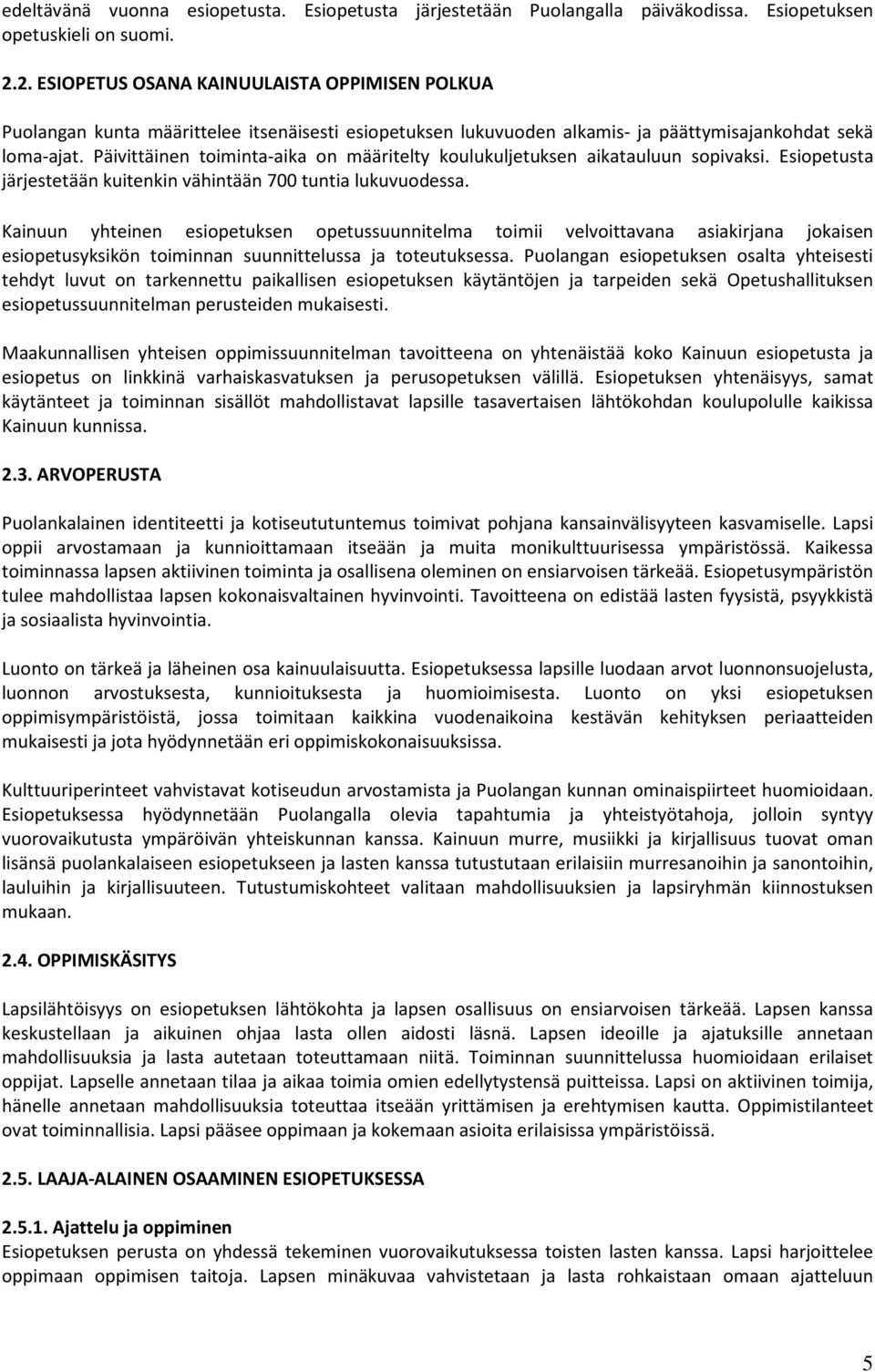 Päivittäinen toiminta-aika on määritelty koulukuljetuksen aikatauluun sopivaksi. Esiopetusta järjestetään kuitenkin vähintään 700 tuntia lukuvuodessa.