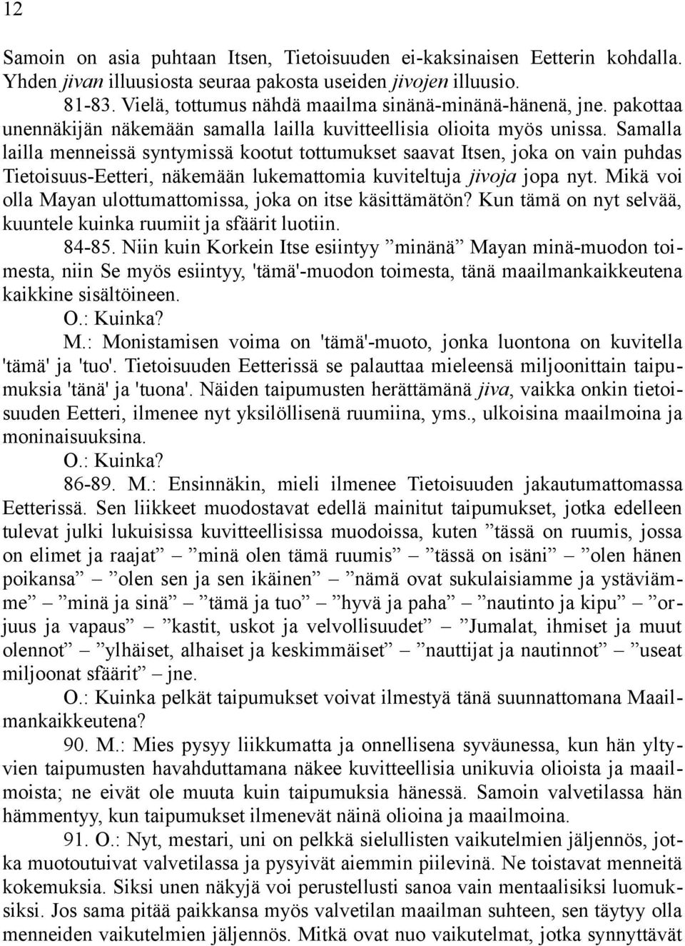 Samalla lailla menneissä syntymissä kootut tottumukset saavat Itsen, joka on vain puhdas Tietoisuus-Eetteri, näkemään lukemattomia kuviteltuja jivoja jopa nyt.