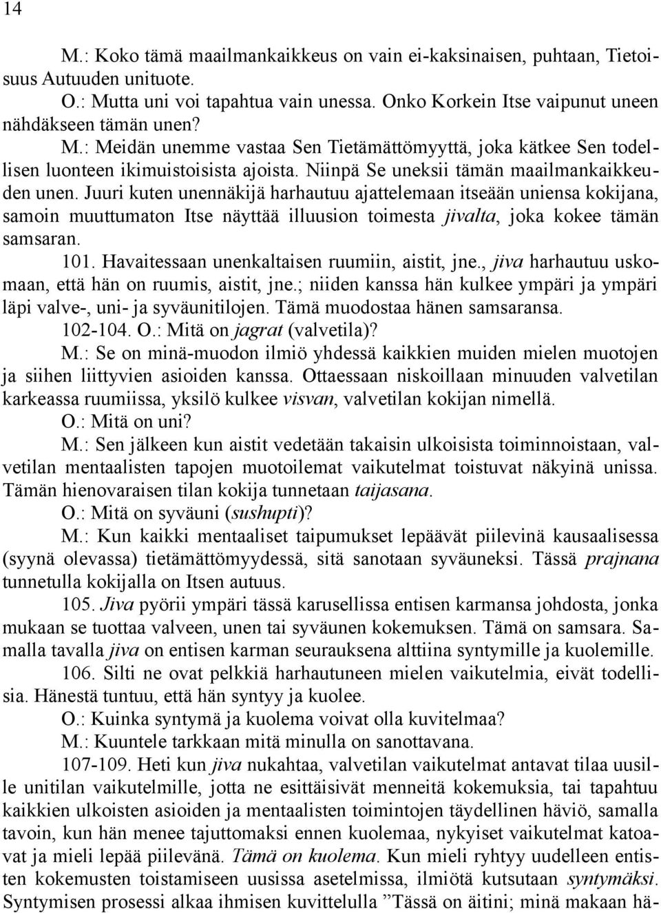 Juuri kuten unennäkijä harhautuu ajattelemaan itseään uniensa kokijana, samoin muuttumaton Itse näyttää illuusion toimesta jivalta, joka kokee tämän samsaran. 101.