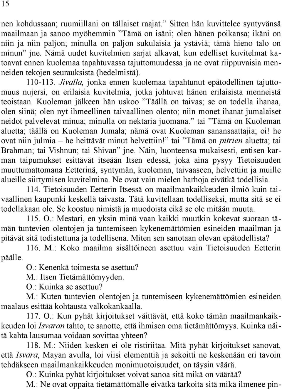 Nämä uudet kuvitelmien sarjat alkavat, kun edelliset kuvitelmat katoavat ennen kuolemaa tapahtuvassa tajuttomuudessa ja ne ovat riippuvaisia menneiden tekojen seurauksista (hedelmistä). 110-113.