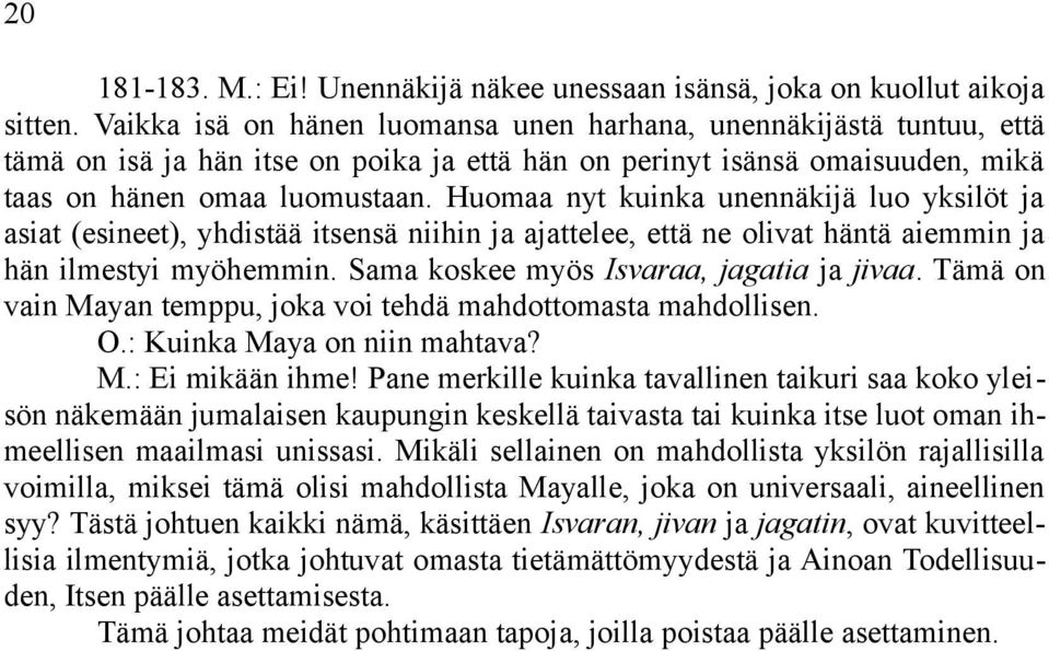 Huomaa nyt kuinka unennäkijä luo yksilöt ja asiat (esineet), yhdistää itsensä niihin ja ajattelee, että ne olivat häntä aiemmin ja hän ilmestyi myöhemmin. Sama koskee myös Isvaraa, jagatia ja jivaa.