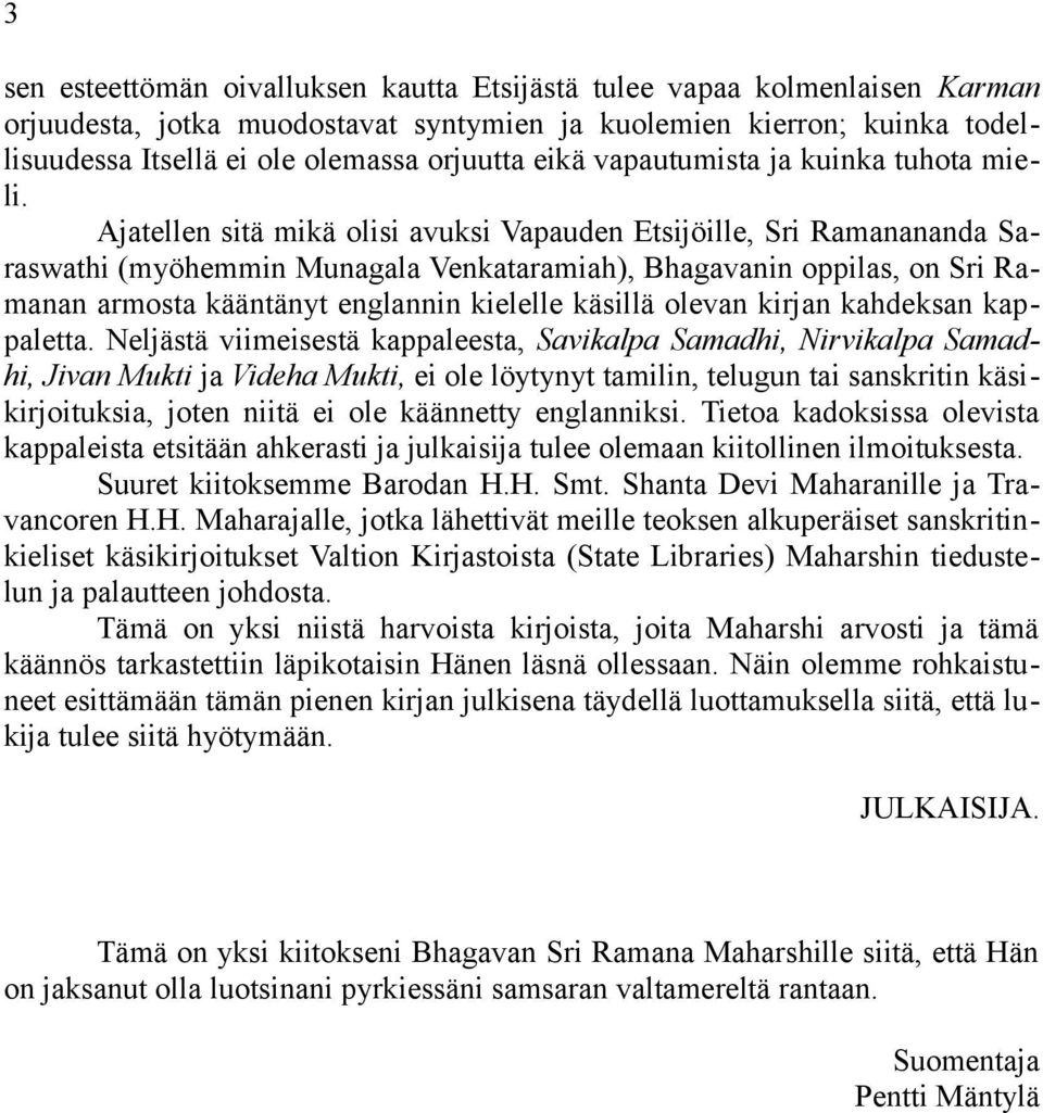 Ajatellen sitä mikä olisi avuksi Vapauden Etsijöille, Sri Ramanananda Saraswathi (myöhemmin Munagala Venkataramiah), Bhagavanin oppilas, on Sri Ramanan armosta kääntänyt englannin kielelle käsillä