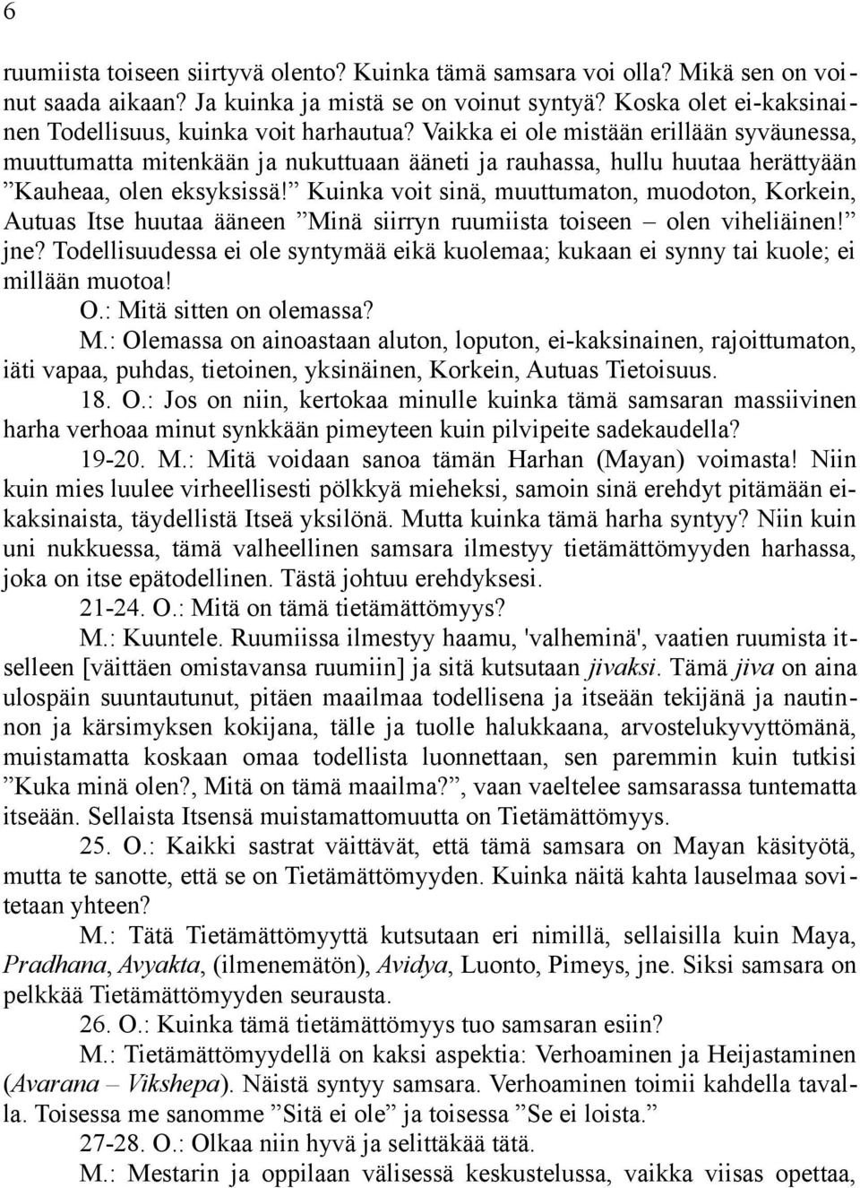 Vaikka ei ole mistään erillään syväunessa, muuttumatta mitenkään ja nukuttuaan ääneti ja rauhassa, hullu huutaa herättyään Kauheaa, olen eksyksissä!