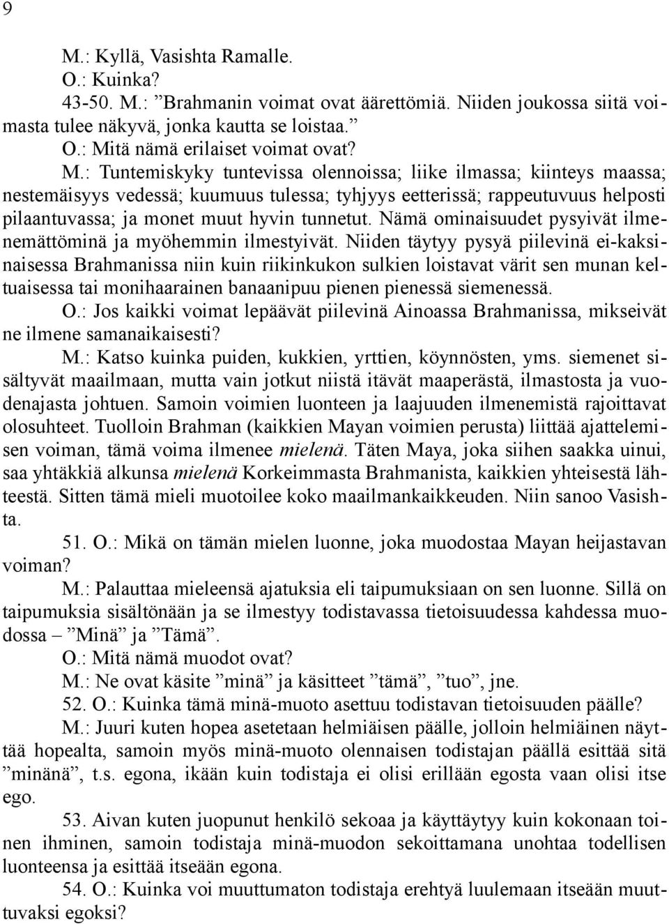 Niiden täytyy pysyä piilevinä ei-kaksinaisessa Brahmanissa niin kuin riikinkukon sulkien loistavat värit sen munan keltuaisessa tai monihaarainen banaanipuu pienen pienessä siemenessä. O.