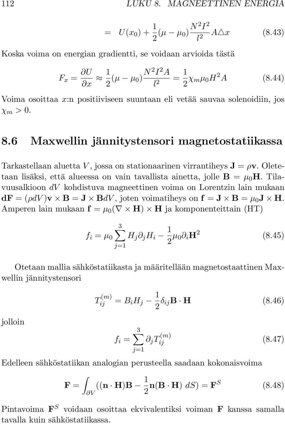 6 Maxwellin jännitystensori magnetostatiikassa Tarkastellaan aluetta V, jossa on stationaarinen virrantiheys J = ρv. Oletetaan lisäksi, että alueessa on vain tavallista ainetta, jolle B = µ H.