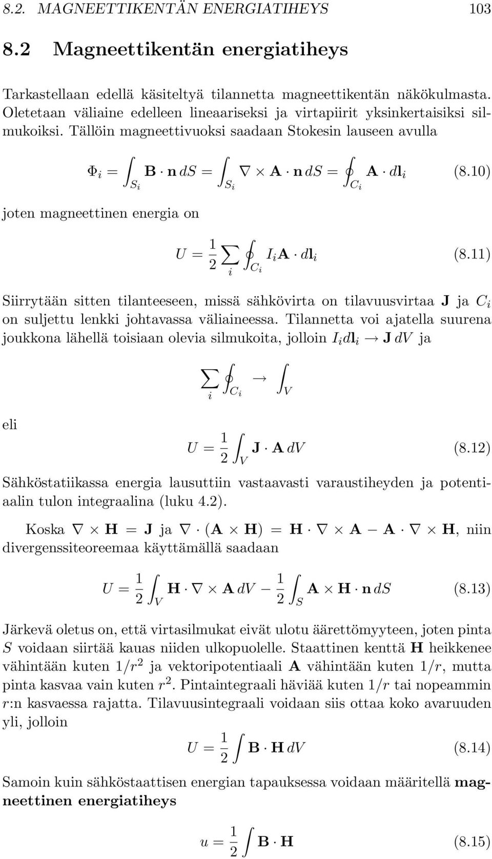 1) joten magneettinen energia on U = 1 I i A dl i (8.11) 2 C i i Siirrytään sitten tilanteeseen, missä sähkövirta on tilavuusvirtaa J ja C i on suljettu lenkki johtavassa väliaineessa.