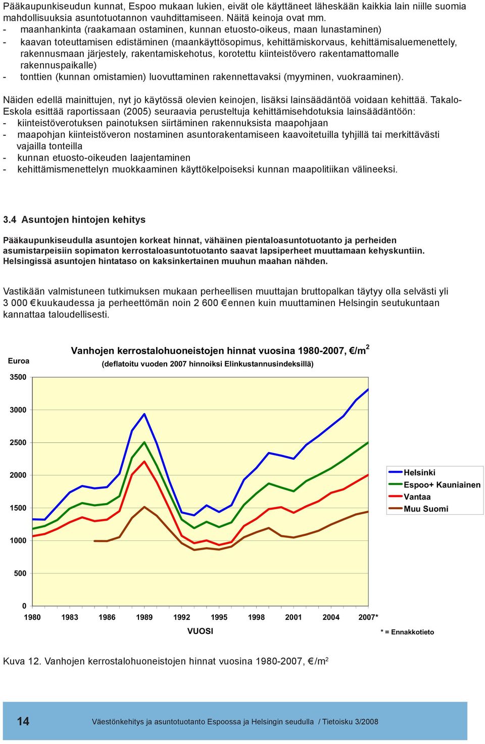 järjestely, rakentamiskehotus, korotettu kiinteistövero rakentamattomalle rakennuspaikalle) - tonttien (kunnan omistamien) luovuttaminen rakennettavaksi (myyminen, vuokraaminen).