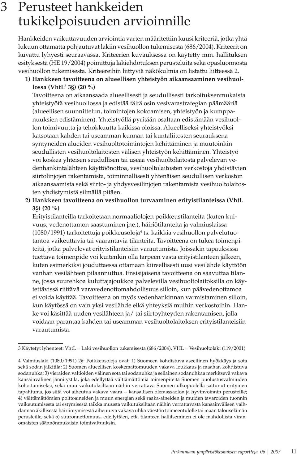 hallituksen esityksestä (HE 19/2004) poimittuja lakiehdotuksen perusteluita sekä opasluonnosta vesihuollon tukemisesta. Kriteereihin liittyviä näkökulmia on listattu liitteessä 2.