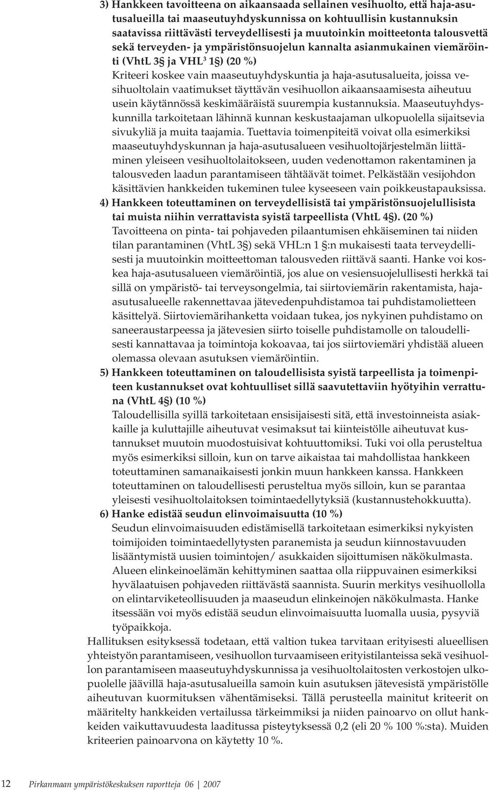 vesihuoltolain vaatimukset täyttävän vesihuollon aikaansaamisesta aiheutuu usein käytännössä keskimääräistä suurempia kustannuksia.