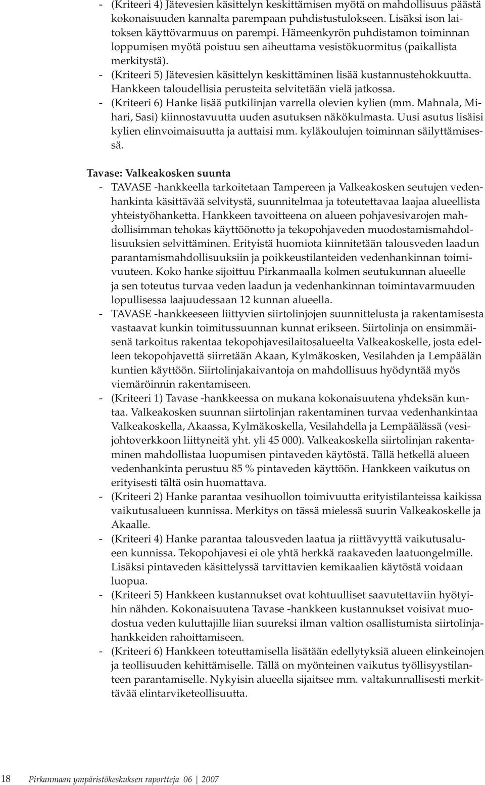 Hankkeen taloudellisia perusteita selvitetään vielä jatkossa. - (Kriteeri 6) Hanke lisää putkilinjan varrella olevien kylien (mm. Mahnala, Mihari, Sasi) kiinnostavuutta uuden asutuksen näkökulmasta.